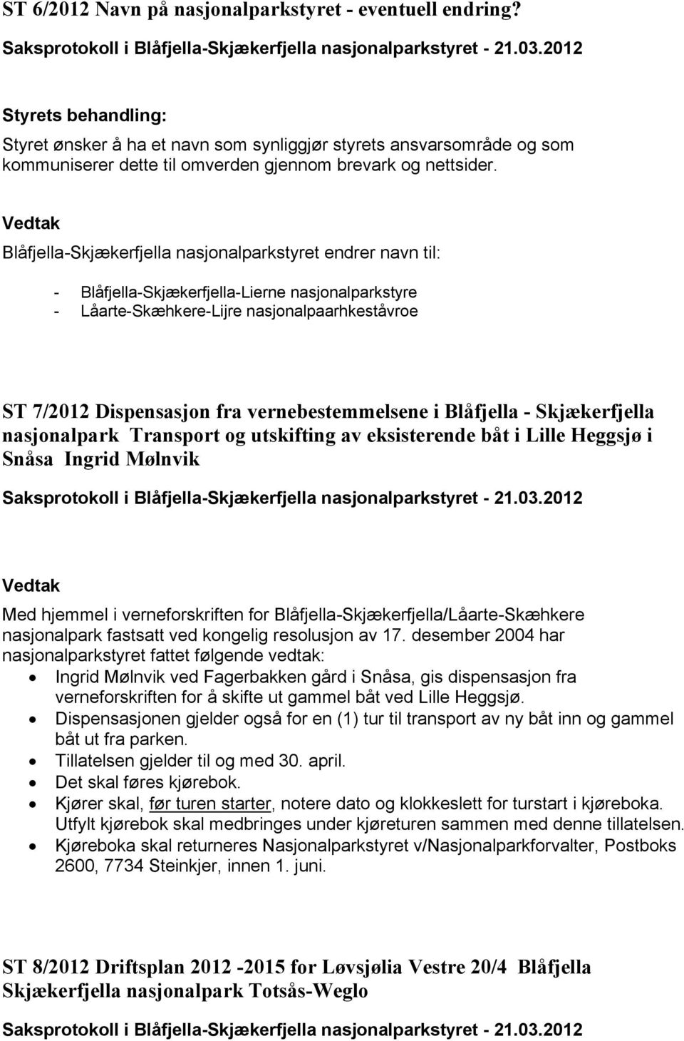 Blåfjella-Skjækerfjella nasjonalparkstyret endrer navn til: - Blåfjella-Skjækerfjella-Lierne nasjonalparkstyre - Låarte-Skæhkere-Lijre nasjonalpaarhkeståvroe ST 7/2012 Dispensasjon fra