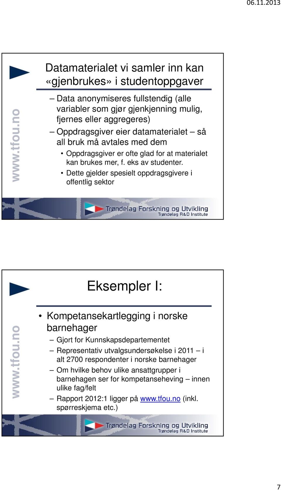 Dette gjelder spesielt oppdragsgivere i offentlig sektor Eksempler I: Kompetansekartlegging i norske barnehager Gjort for Kunnskapsdepartementet Representativ