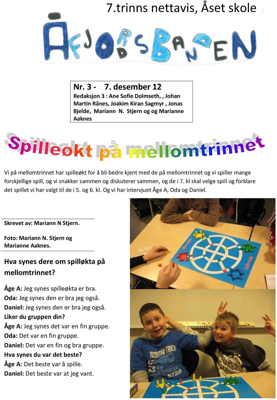 7. kl skal velge spill og forklare det spillet vi har valgt til de i 5. og 6. kl. Og vi har intervjuet Åge A, Oda og Daniel. Skrevet av: Mariann N Stjern. Foto: Mariann N. Stjern og Marianne Aaknes.