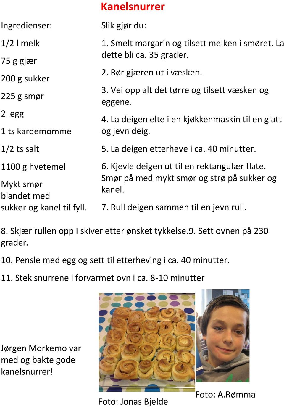 La deigen elte i en kjøkkenmaskin til en glatt og jevn deig. 5. La deigen etterheve i ca. 40 minutter. 6. Kjevle deigen ut til en rektangulær flate. Smør på med mykt smør og strø på sukker og kanel.