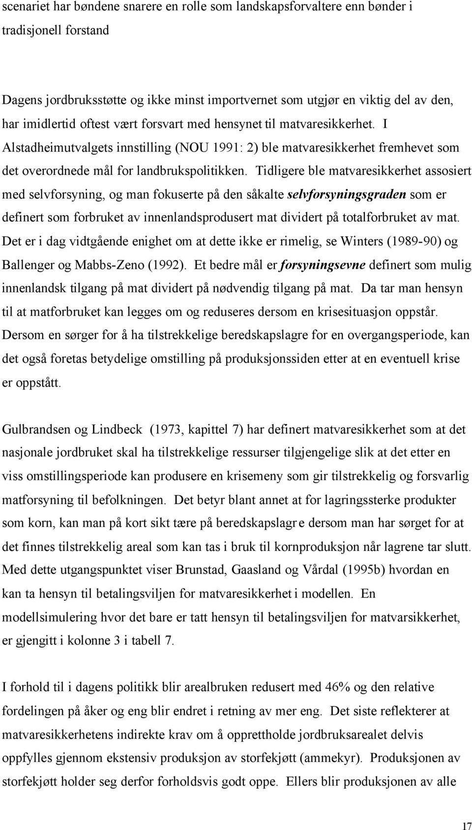 Tidligere ble matvaresikkerhet assosiert med selvforsyning, og man fokuserte på den såkalte selvforsyningsgraden som er definert som forbruket av innenlandsprodusert mat dividert på totalforbruket av