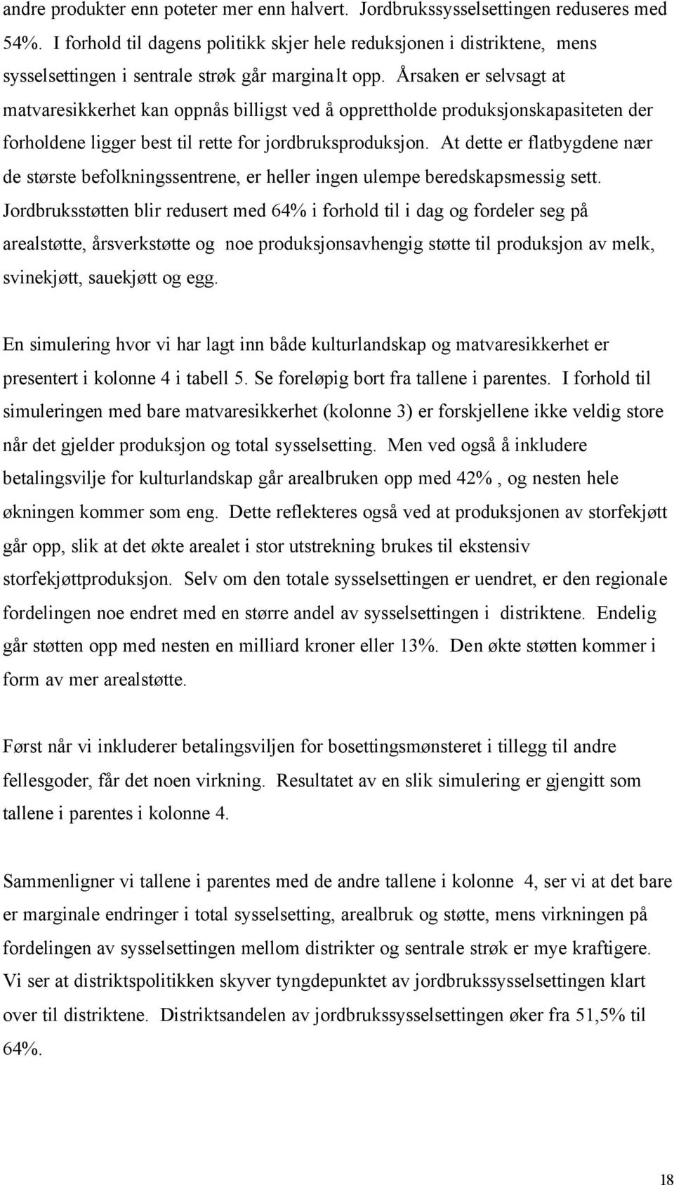 Årsaken er selvsagt at matvaresikkerhet kan oppnås billigst ved å opprettholde produksjonskapasiteten der forholdene ligger best til rette for jordbruksproduksjon.