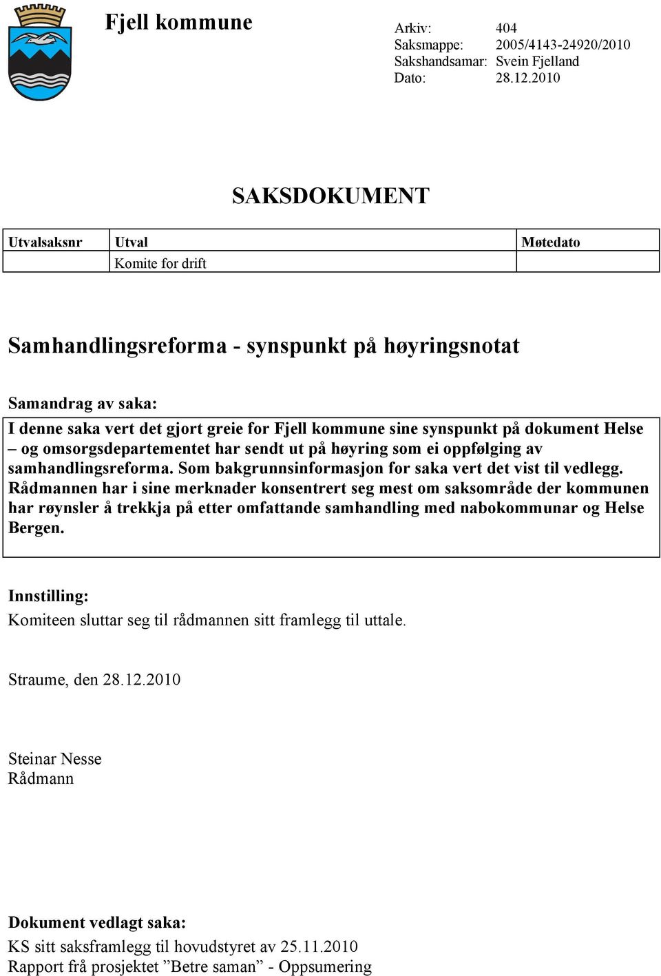 dokument Helse og omsorgsdepartementet har sendt ut på høyring som ei oppfølging av samhandlingsreforma. Som bakgrunnsinformasjon for saka vert det vist til vedlegg.