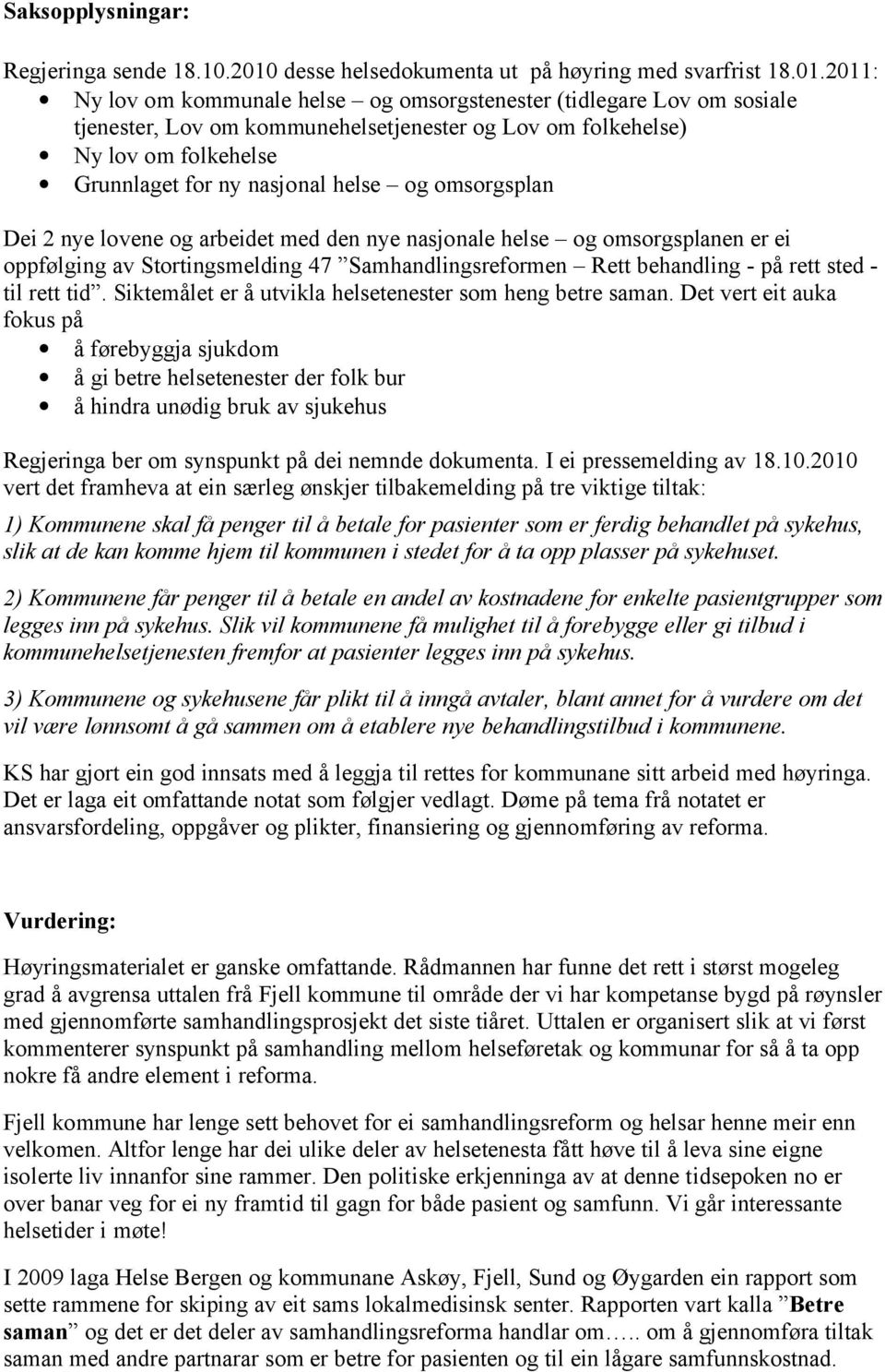 2011: Ny lov om kommunale helse og omsorgstenester (tidlegare Lov om sosiale tjenester, Lov om kommunehelsetjenester og Lov om folkehelse) Ny lov om folkehelse Grunnlaget for ny nasjonal helse og