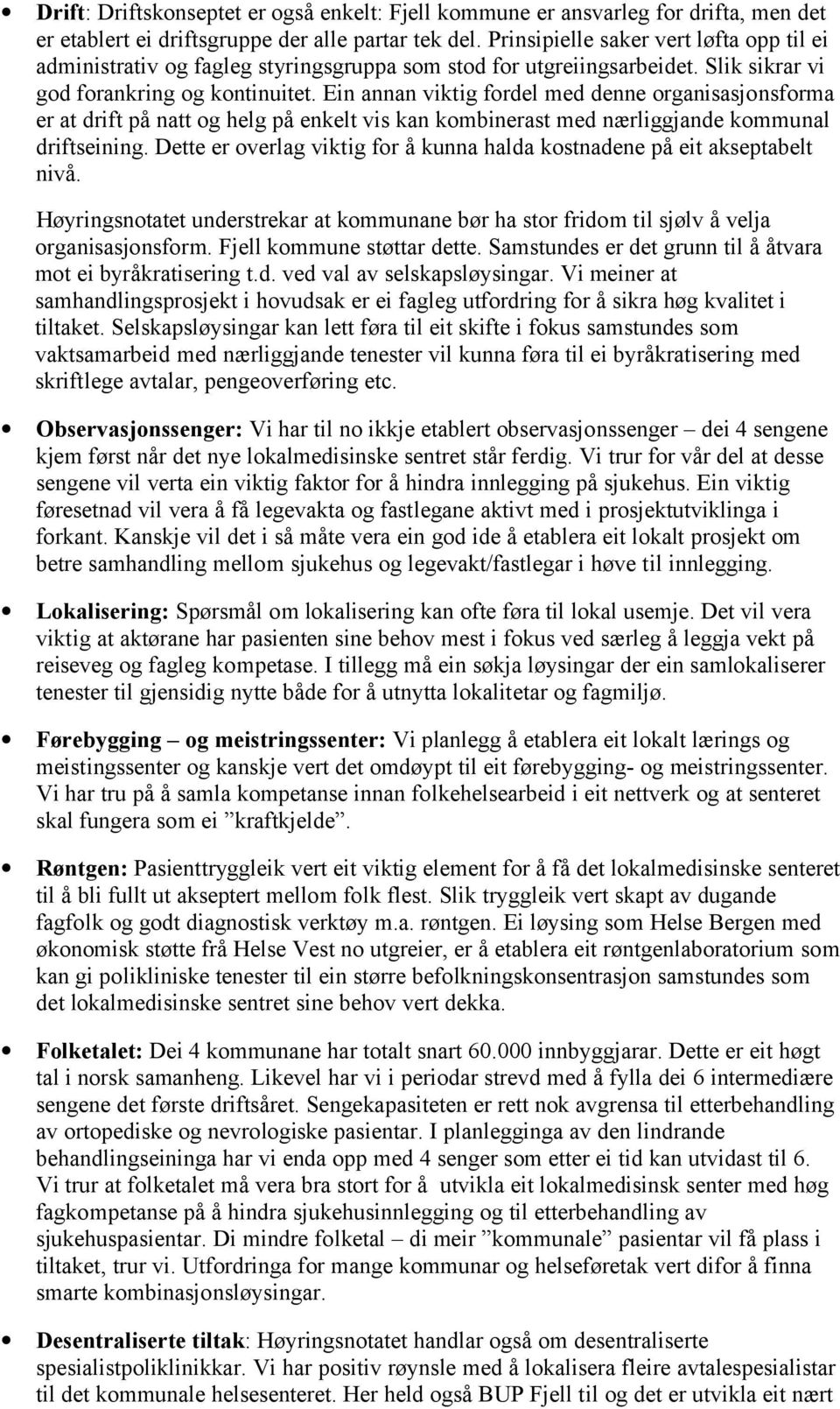 Ein annan viktig fordel med denne organisasjonsforma er at drift på natt og helg på enkelt vis kan kombinerast med nærliggjande kommunal driftseining.