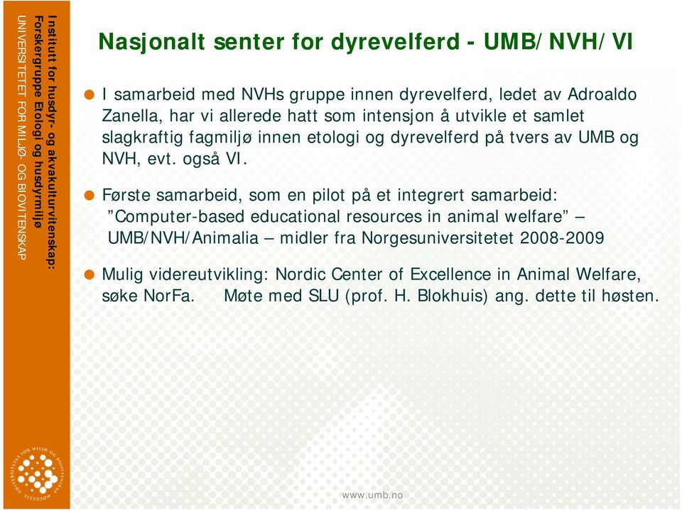 Første samarbeid, som en pilot på et integrert samarbeid: Computer-based educational resources in animal welfare UMB/NVH/Animalia midler fra