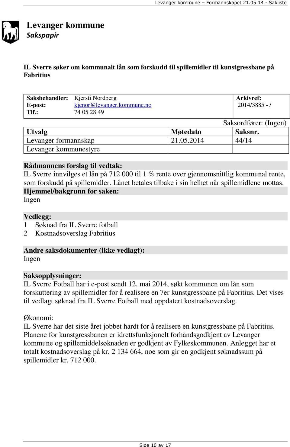 2014 44/14 Levanger kommunestyre Rådmannens forslag til vedtak: IL Sverre innvilges et lån på 712 000 til 1 % rente over gjennomsnittlig kommunal rente, som forskudd på spillemidler.