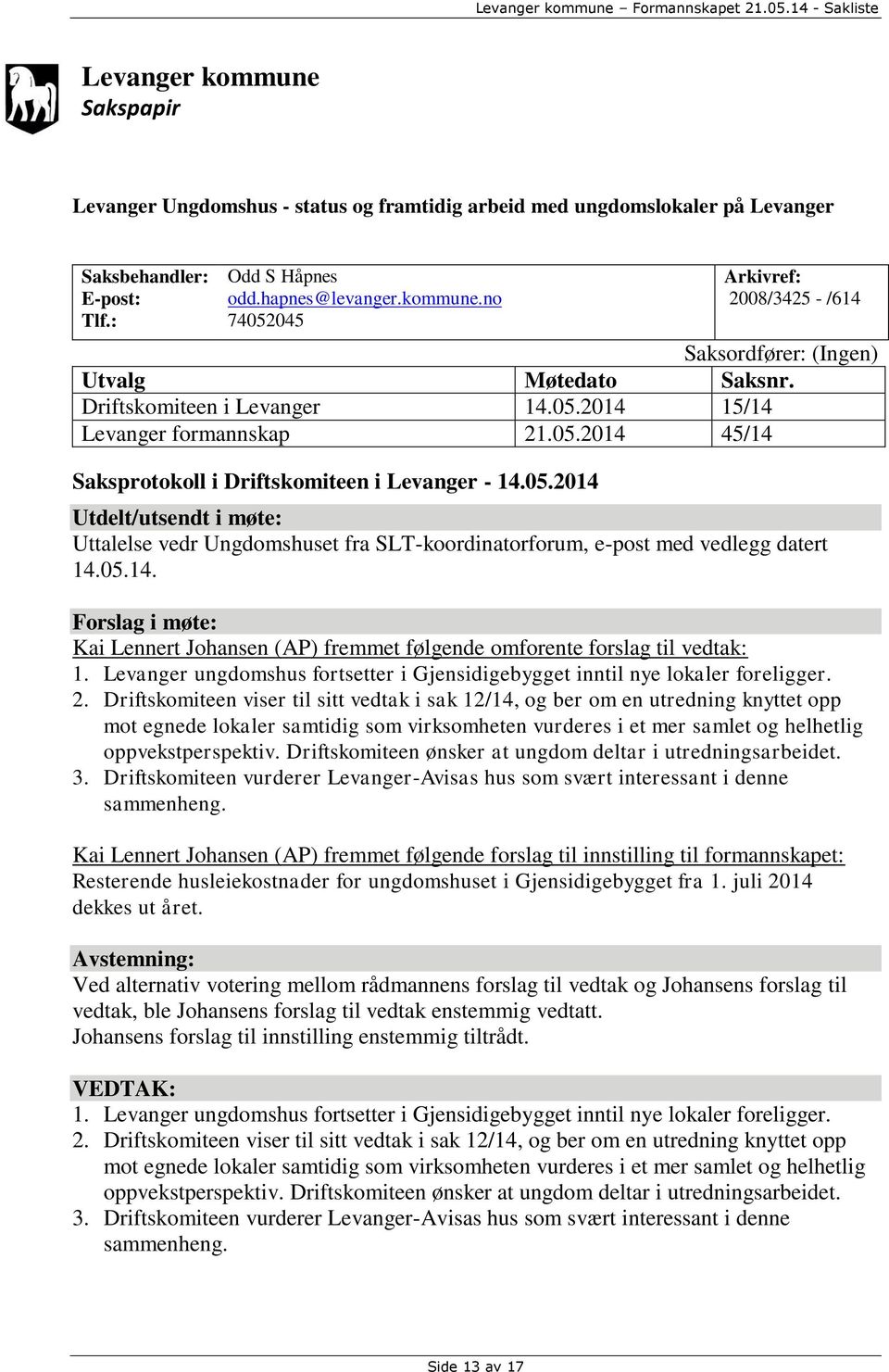 05.14. Forslag i møte: Kai Lennert Johansen (AP) fremmet følgende omforente forslag til vedtak: 1. Levanger ungdomshus fortsetter i Gjensidigebygget inntil nye lokaler foreligger. 2.