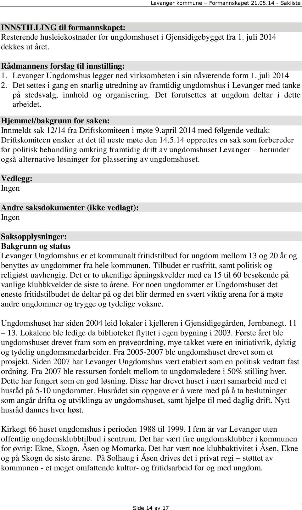 Det settes i gang en snarlig utredning av framtidig ungdomshus i Levanger med tanke på stedsvalg, innhold og organisering. Det forutsettes at ungdom deltar i dette arbeidet.