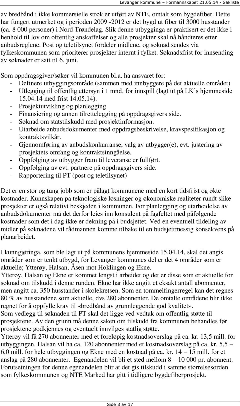 Post og teletilsynet fordeler midlene, og søknad sendes via fylkeskommunen som prioriterer prosjekter internt i fylket. Søknadsfrist for innsending av søknader er satt til 6. juni.