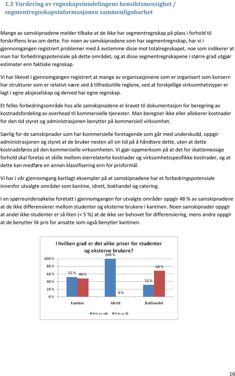 For noen av samskipnadene som har segmentregnskap, har vi i gjennomgangen registrert problemer med å avstemme disse mot totalregnskapet, noe som indikerer at man har forbedringspotensiale på dette