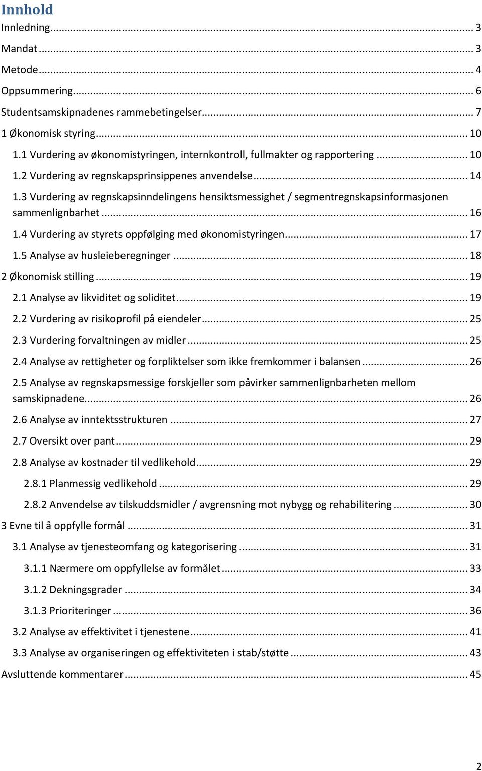 3 Vurdering av regnskapsinndelingens hensiktsmessighet / segmentregnskapsinformasjonen sammenlignbarhet... 1 1.4 Vurdering av styrets oppfølging med økonomistyringen... 17 1.