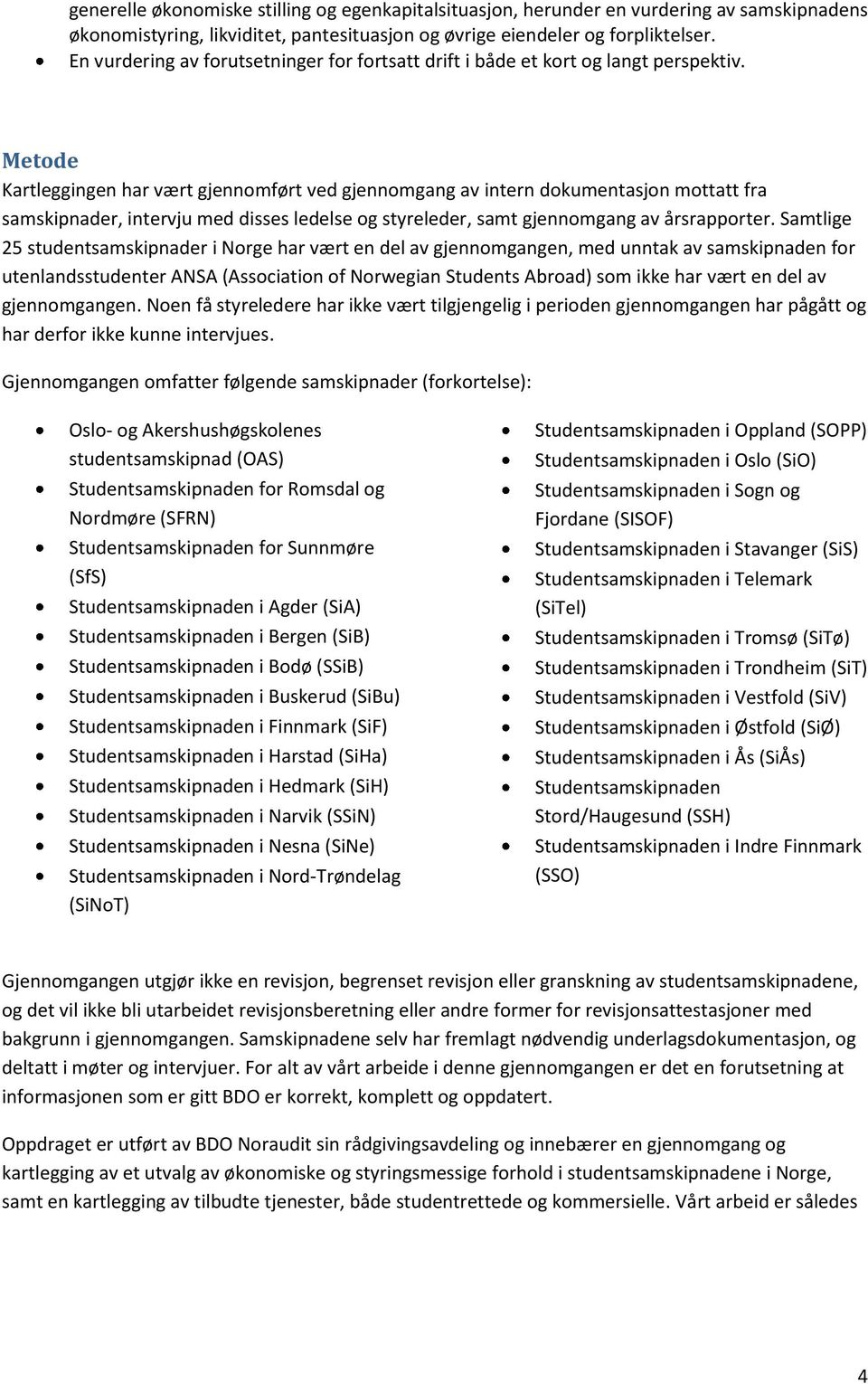 Metode Kartleggingen har vært gjennomført ved gjennomgang av intern dokumentasjon mottatt fra samskipnader, intervju med disses ledelse og styreleder, samt gjennomgang av årsrapporter.