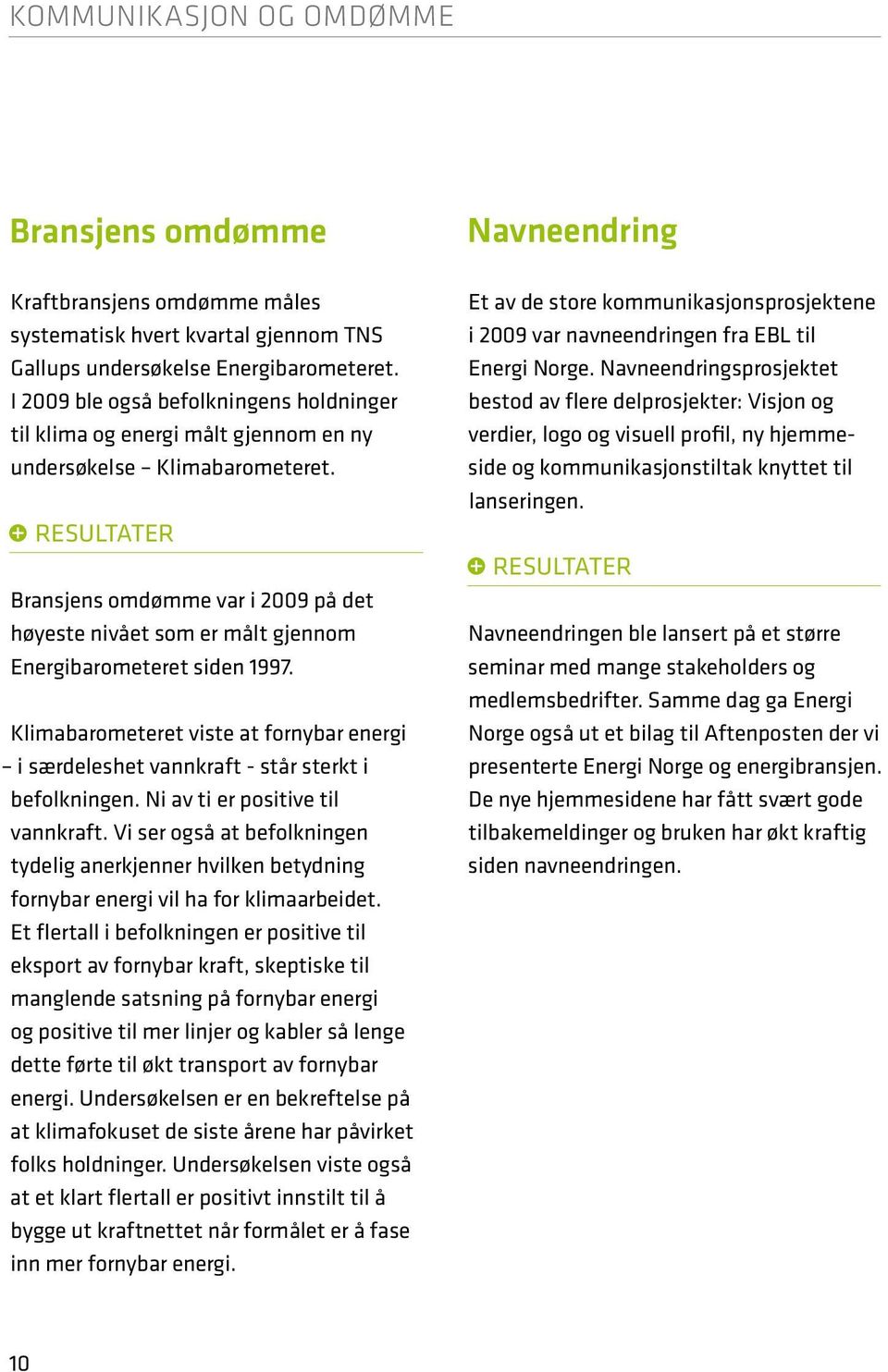 Bransjens omdømme var i 2009 på det høyeste nivået som er målt gjennom Energibarometeret siden 1997. Klimabarometeret viste at fornybar energi i særdeleshet vannkraft - står sterkt i befolkningen.