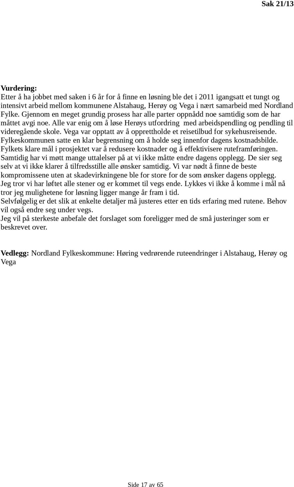 Alle var enig om å løse Herøys utfordring med arbeidspendling og pendling til videregående skole. Vega var opptatt av å opprettholde et reisetilbud for sykehusreisende.