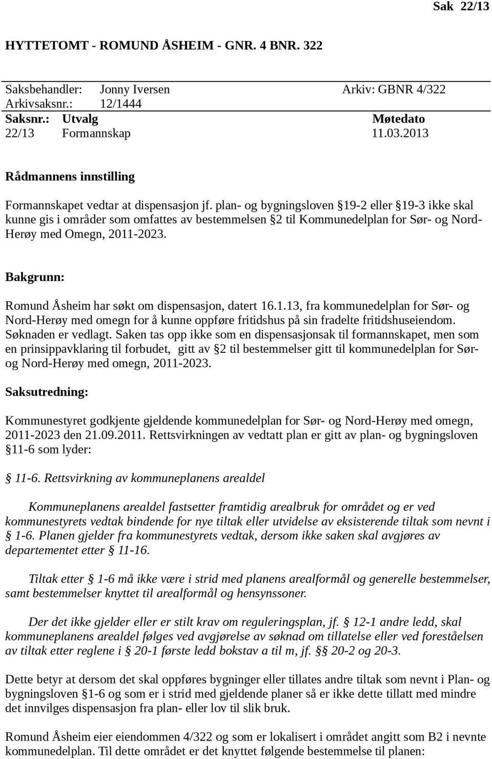 plan- og bygningsloven 19-2 eller 19-3 ikke skal kunne gis i områder som omfattes av bestemmelsen 2 til Kommunedelplan for Sør- og Nord- Herøy med Omegn, 2011-2023.