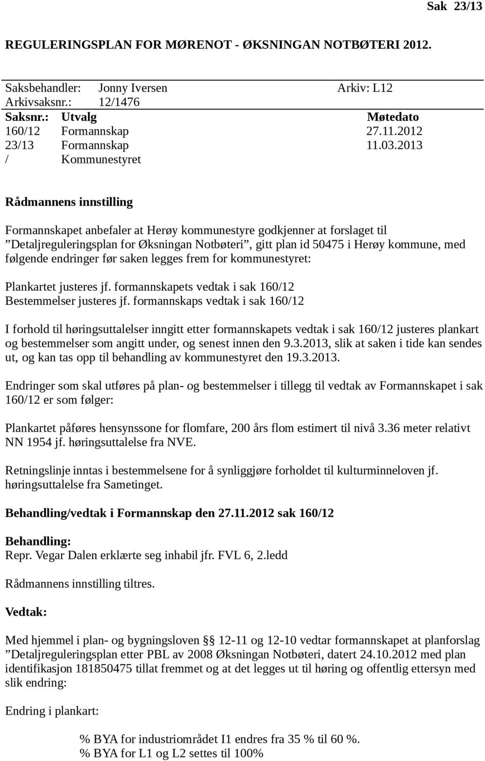 2013 / Kommunestyret Rådmannens innstilling Formannskapet anbefaler at Herøy kommunestyre godkjenner at forslaget til Detaljreguleringsplan for Øksningan Notbøteri, gitt plan id 50475 i Herøy
