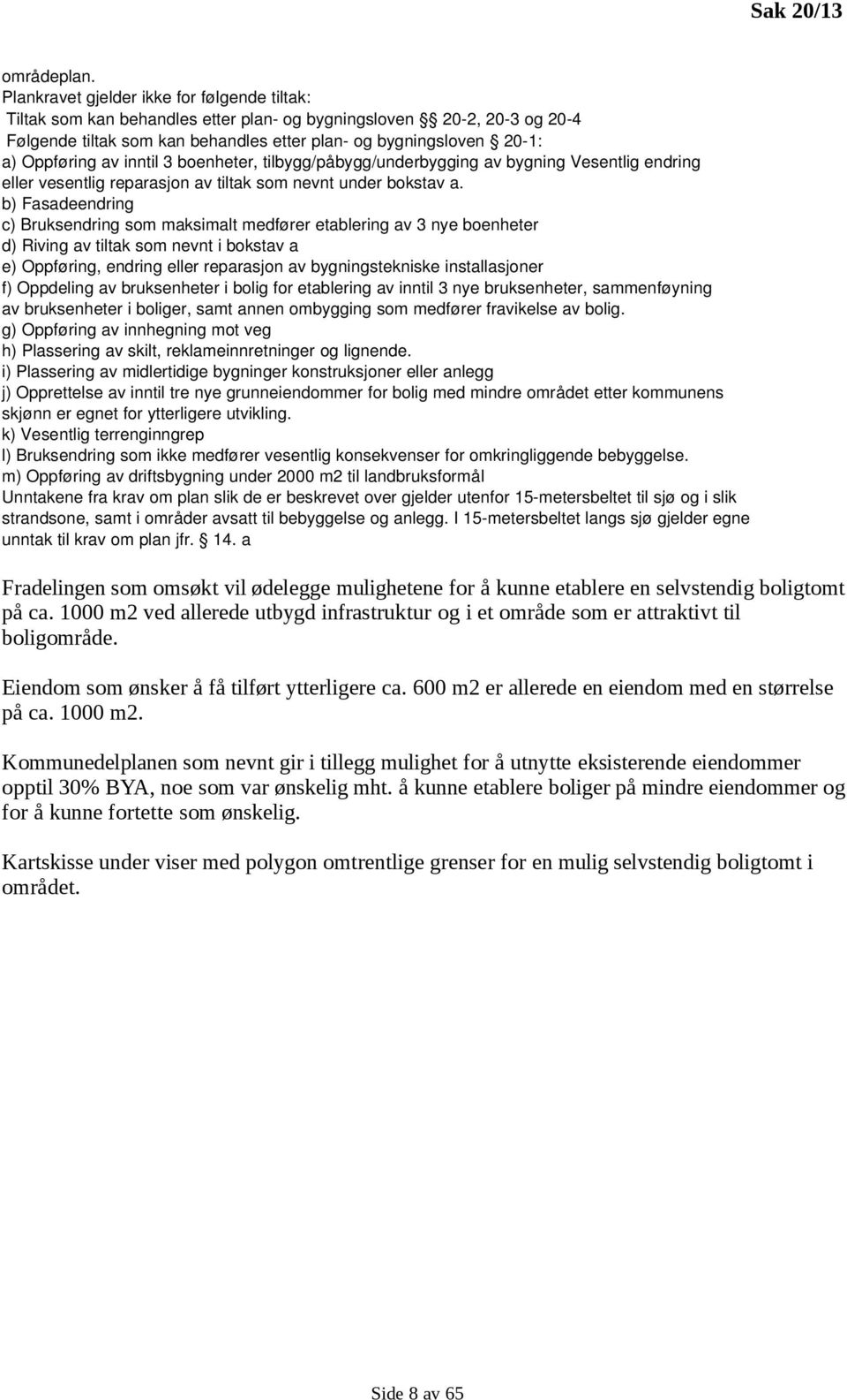 av inntil 3 boenheter, tilbygg/påbygg/underbygging av bygning Vesentlig endring eller vesentlig reparasjon av tiltak som nevnt under bokstav a.