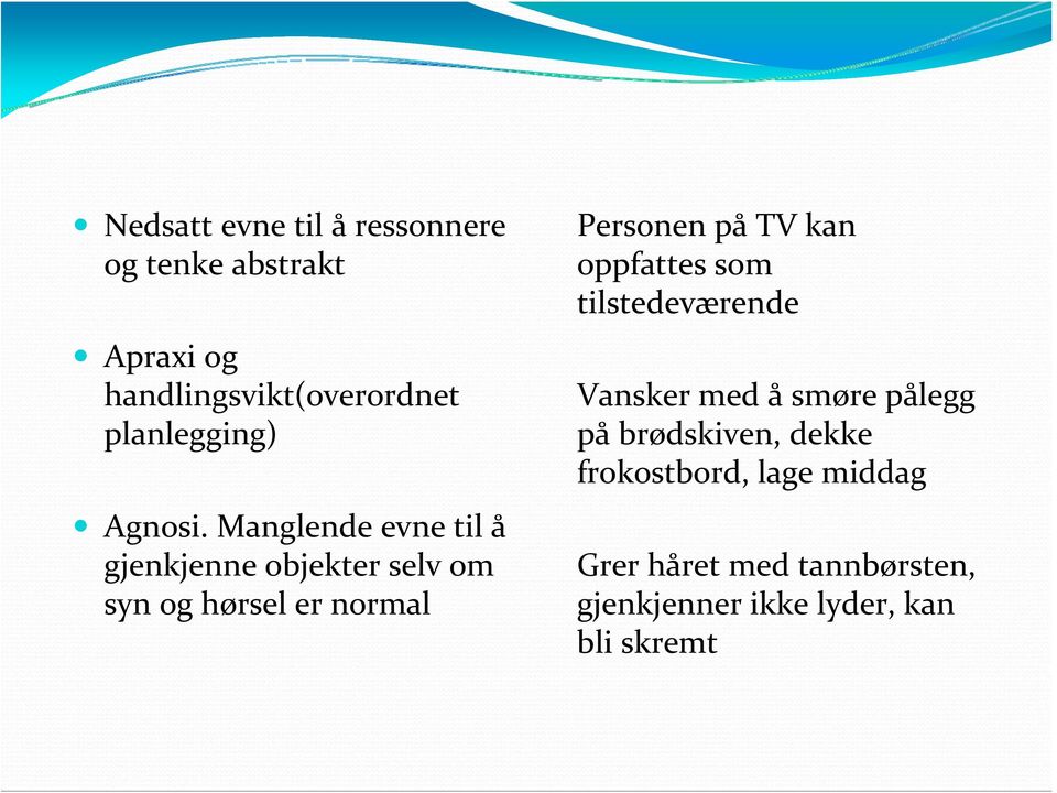 Manglende evne til å gjenkjenne objekter selv om syn og hørsel er normal Personen på TV