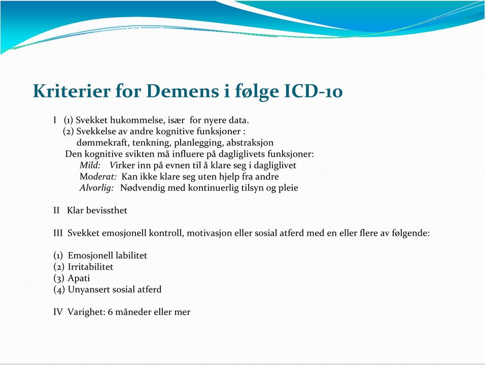 Mild: Virker inn på evnen til å klare seg i dagliglivet Moderat: Kan ikke klare seg uten hjelp fra andre Alvorlig: Nødvendig med kontinuerlig tilsyn og