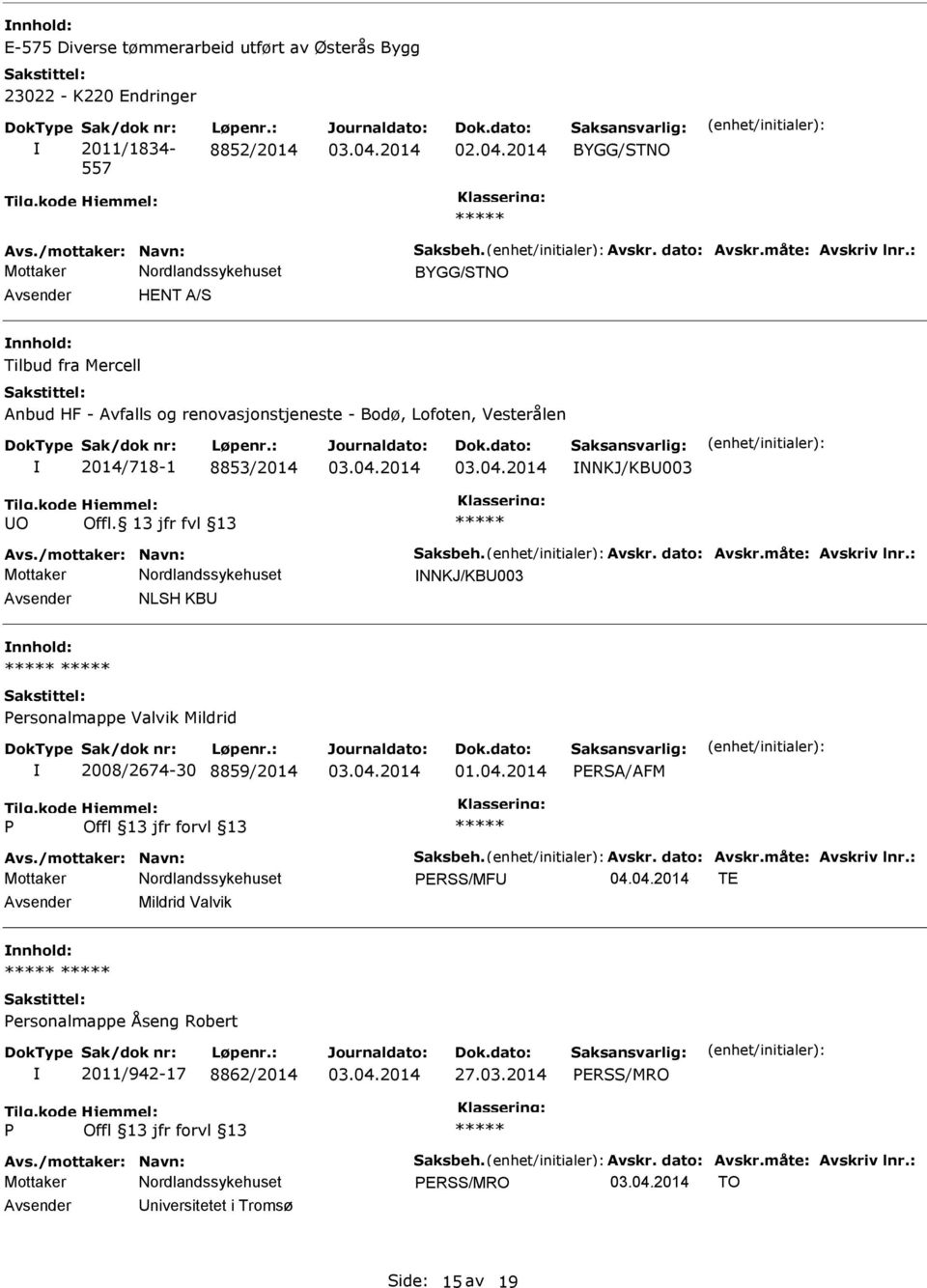 dato: Avskr.måte: Avskriv lnr.: NNKJ/KB003 NLSH KB ersonalmappe Valvik Mildrid 2008/2674-30 8859/2014 ERSA/AFM Avs./mottaker: Navn: Saksbeh. Avskr. dato: Avskr.måte: Avskriv lnr.: ERSS/MF 04.