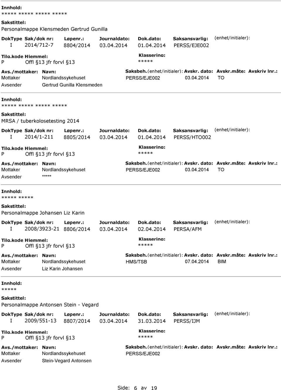 : ERSS/EJE002 TO ersonalmappe Johansen Liz Karin 2008/3923-21 8806/2014 ERSA/AFM Avs./mottaker: Navn: Saksbeh. Avskr. dato: Avskr.måte: Avskriv lnr.: HMS/TSB 07.04.