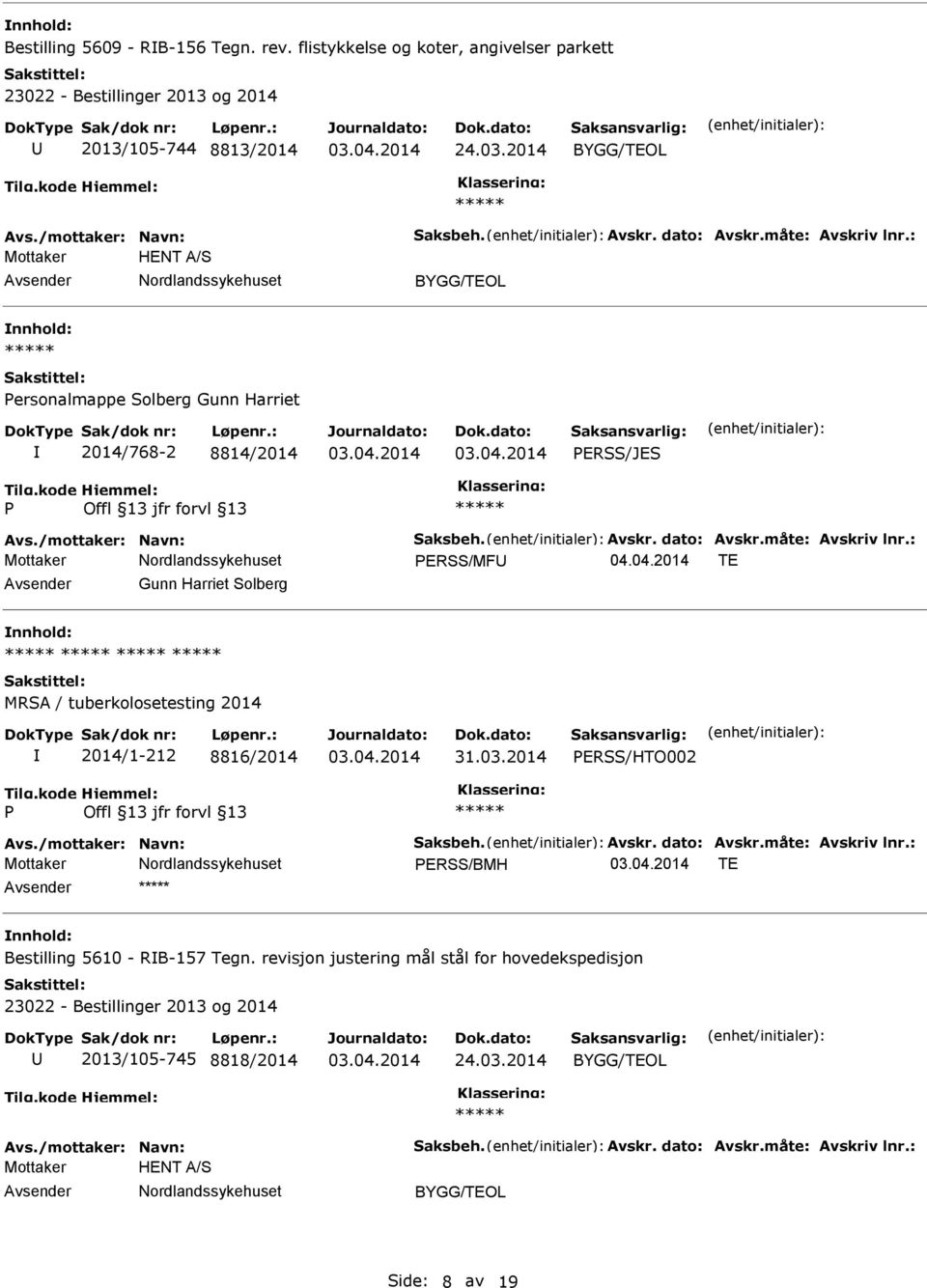 04.2014 TE Gunn Harriet Solberg MRSA / tuberkolosetesting 2014 2014/1-212 8816/2014 31.03.2014 ERSS/HTO002 Avs./mottaker: Navn: Saksbeh. Avskr. dato: Avskr.måte: Avskriv lnr.