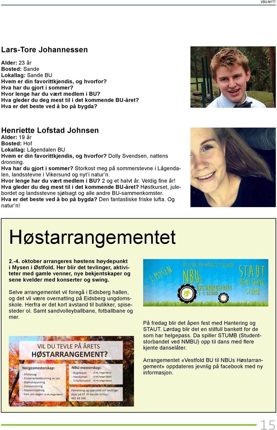 Henriette Lofstad Johnsen Alder: 19 år Bosted: Hof Lokallag: Lågendalen BU Hvem er din favorittkjendis, og hvorfor? Dolly Svendsen, nattens dronning. Hva har du gjort i sommer?