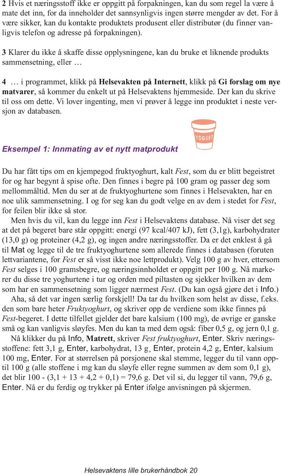 3 Klarer du ikke å skaffe disse opplysningene, kan du bruke et liknende produkts sammensetning, eller 4 i programmet, klikk på Helsevakten på Internett, klikk på Gi forslag om nye matvarer, så kommer