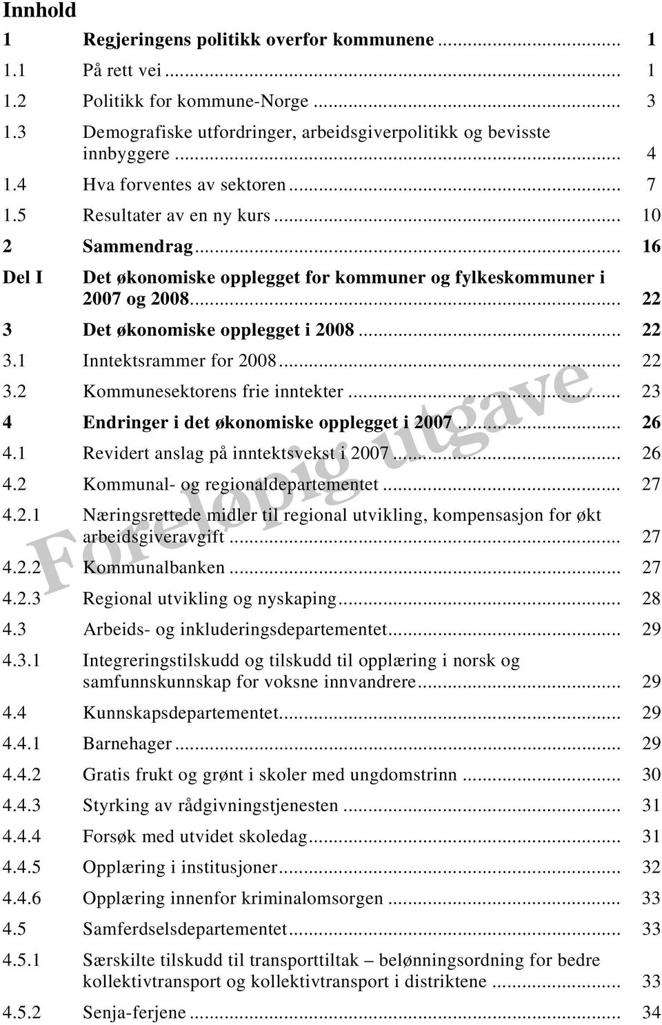 .. 22 3 Det økonomiske opplegget i 2008... 22 3.1 Inntektsrammer for 2008... 22 3.2 Kommunesektorens frie inntekter... 23 4 Endringer i det økonomiske opplegget i 2007... 26 4.