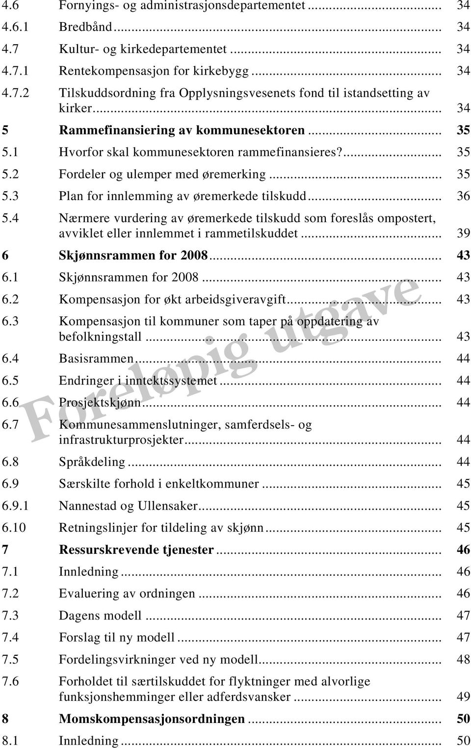 .. 36 5.4 Nærmere vurdering av øremerkede tilskudd som foreslås ompostert, avviklet eller innlemmet i rammetilskuddet... 39 6 Skjønnsrammen for 2008... 43 6.1 Skjønnsrammen for 2008... 43 6.2 Kompensasjon for økt arbeidsgiveravgift.