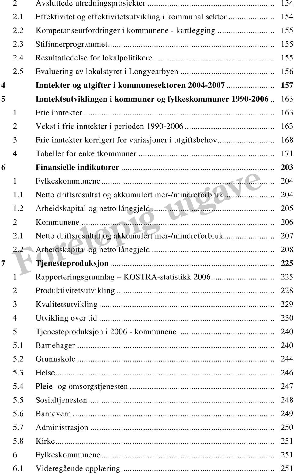 .. 157 5 Inntektsutviklingen i kommuner og fylkeskommuner 1990-2006.. 163 1 Frie inntekter... 163 2 Vekst i frie inntekter i perioden 1990-2006.