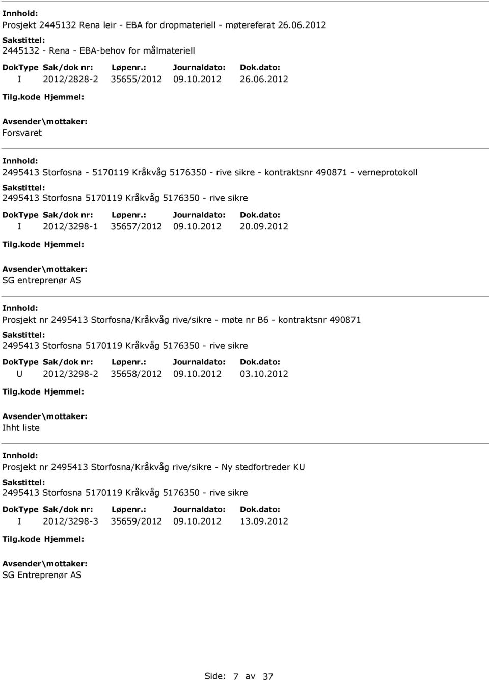 2012 Forsvaret nnhold: 2495413 Storfosna - 5170119 Kråkvåg 5176350 - rive sikre - kontraktsnr 490871 - verneprotokoll 2495413 Storfosna 5170119 Kråkvåg 5176350 - rive sikre 2012/3298-1