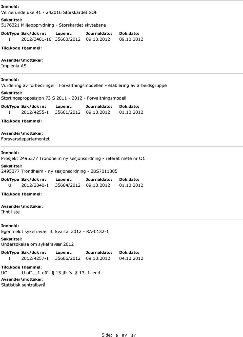 2012 Forsvarsdepartementet nnhold: Prosjekt 2495377 Trondheim ny sesjonsordning - referat møte nr O1 2495377 Trondheim - ny sesjonsordning - 2BS7011305 2012/2840-1 35664/2012