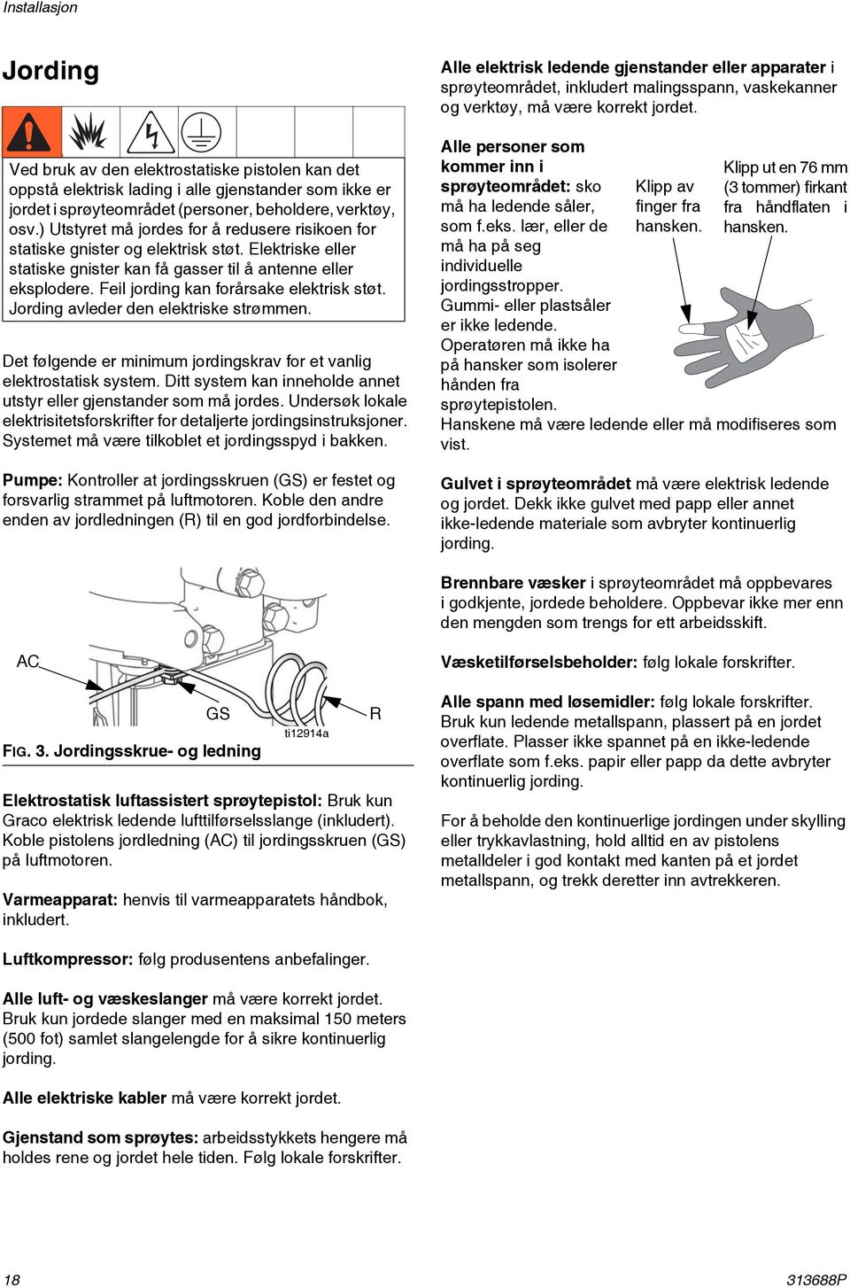 Feil jording kan forårsake elektrisk støt. Jording avleder den elektriske strømmen. Det følgende er minimum jordingskrav for et vanlig elektrostatisk system.