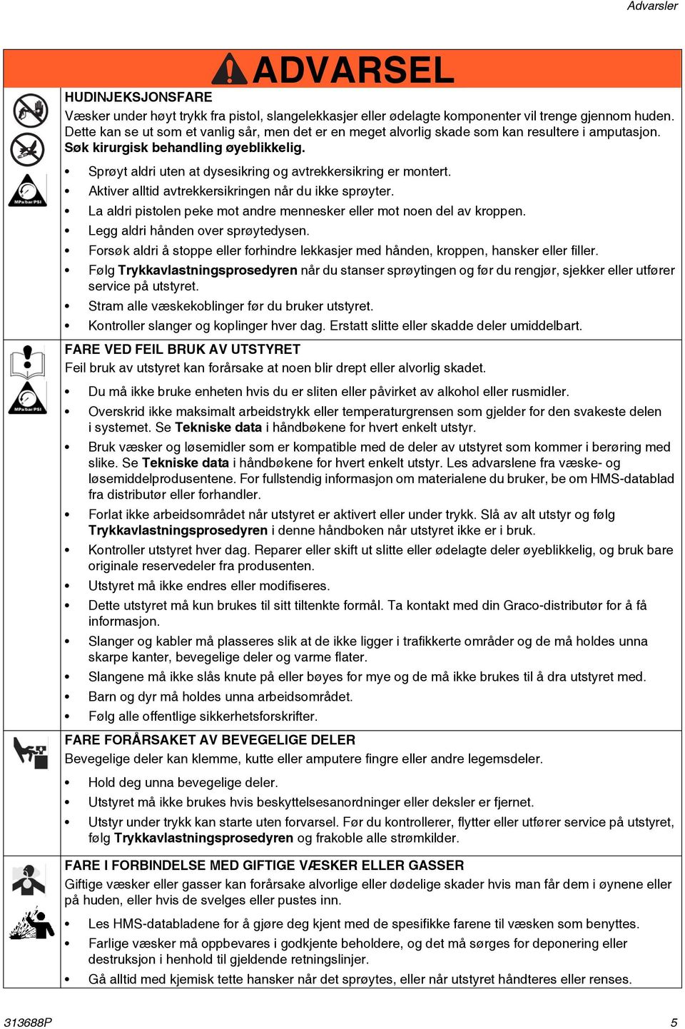 Sprøyt aldri uten at dysesikring og avtrekkersikring er montert. Aktiver alltid avtrekkersikringen når du ikke sprøyter. La aldri pistolen peke mot andre mennesker eller mot noen del av kroppen.