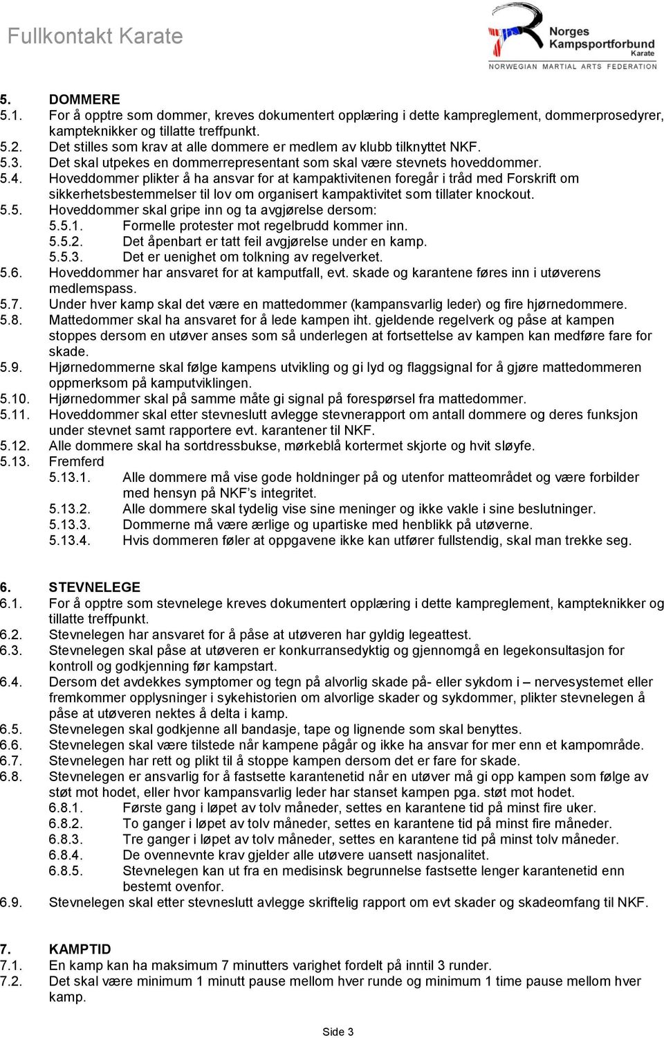 Hoveddommer plikter å ha ansvar for at kampaktivitenen foregår i tråd med Forskrift om sikkerhetsbestemmelser til lov om organisert kampaktivitet som tillater knockout. 5.