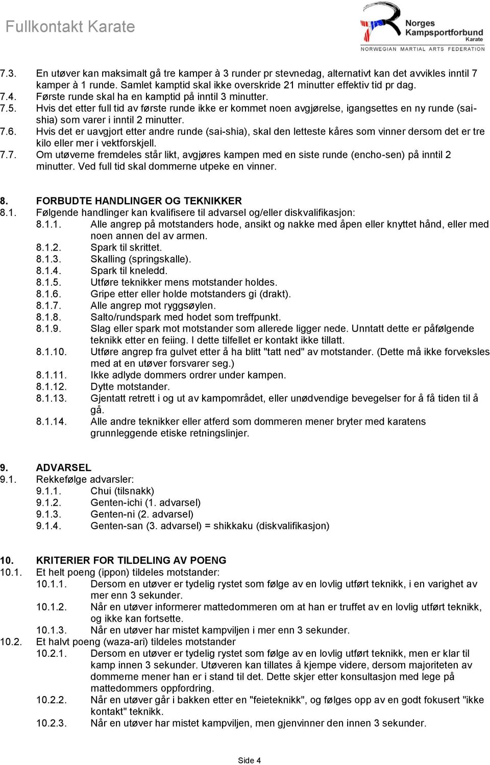 Hvis det er uavgjort etter andre runde (sai-shia), skal den letteste kåres som vinner dersom det er tre kilo eller mer i vektforskjell. 7.