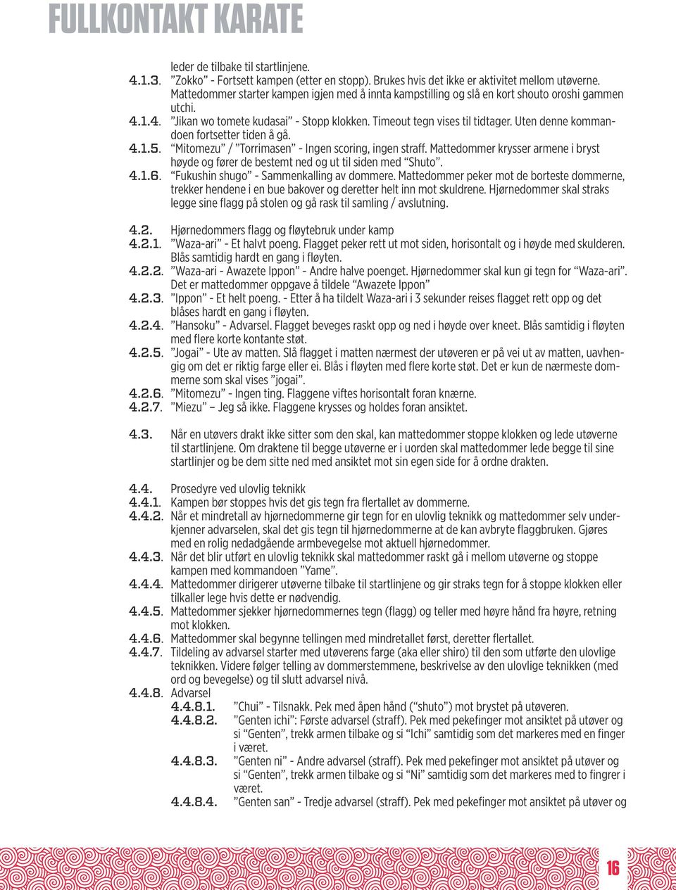 Uten denne kommandoen fortsetter tiden å gå. 4.1.5. Mitomezu / Torrimasen - Ingen scoring, ingen straff. Mattedommer krysser armene i bryst høyde og fører de bestemt ned og ut til siden med Shuto. 4.1.6.