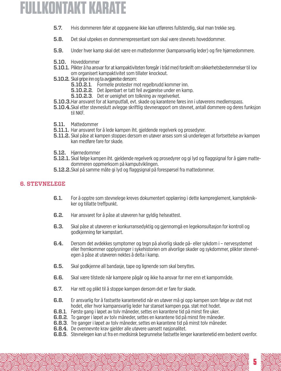 . Hoveddommer 5.10.1. Plikter å ha ansvar for at kampaktiviteten foregår i tråd med forskrift om sikkerhetsbestemmelser til lov om organisert kampaktivitet som tillater knockout. 5.10.2.