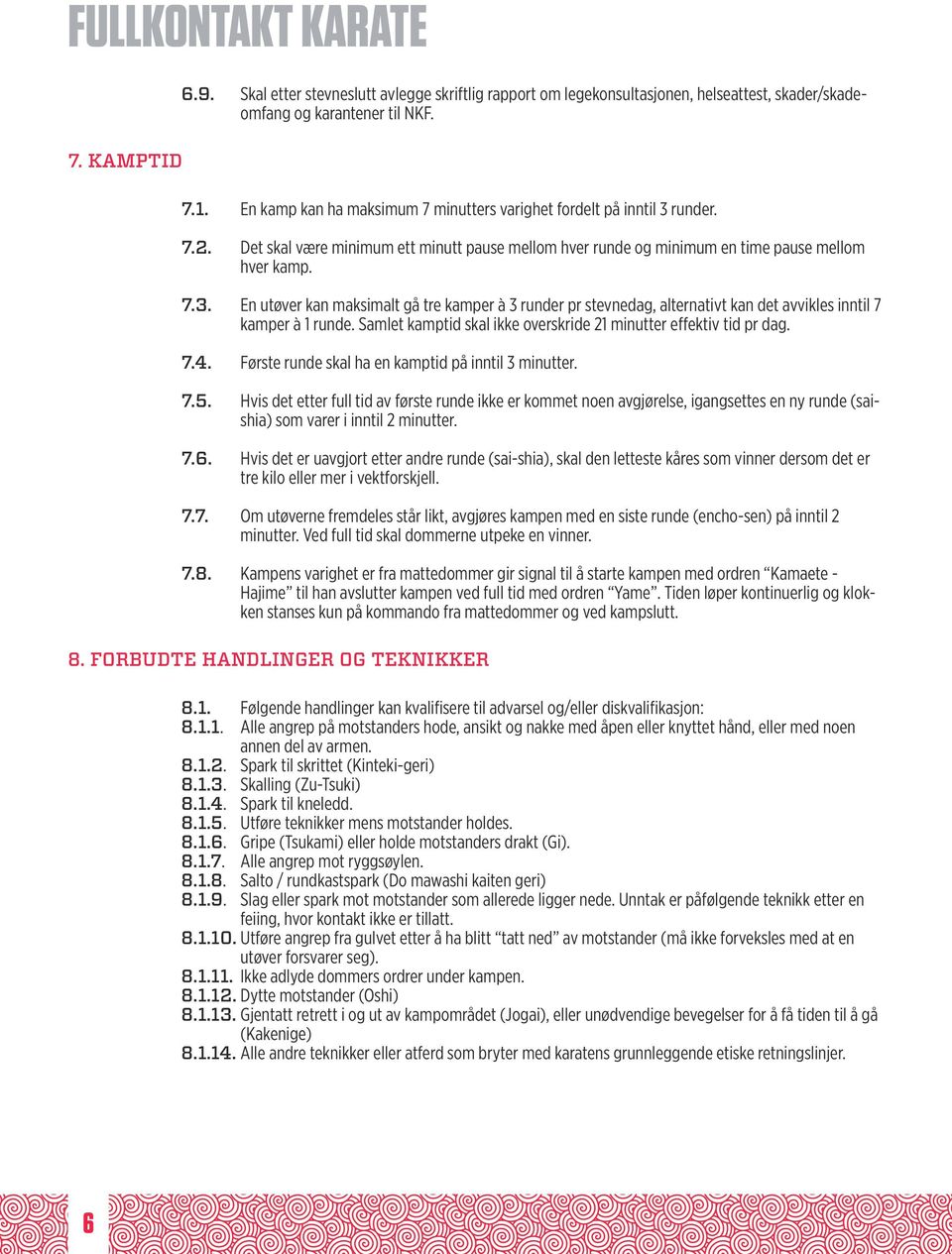 Samlet kamptid skal ikke overskride 21 minutter effektiv tid pr dag. 7.4. Første runde skal ha en kamptid på inntil 3 minutter. 7.5.