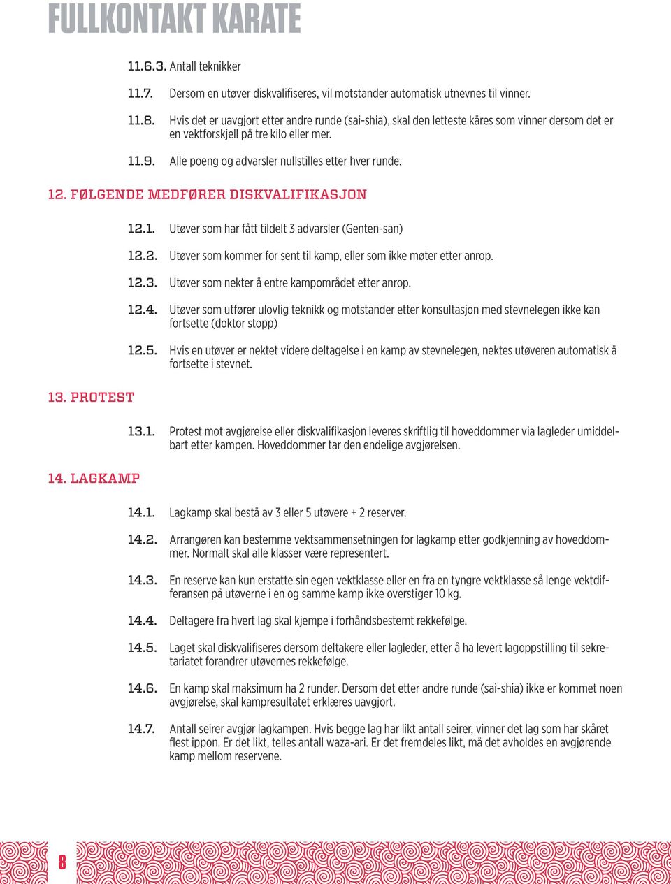 12. FØLGENDE MEDFØRER DISKVALIFIKASJON 13. PROTEST 14. LAGKAMP 12.1. Utøver som har fått tildelt 3 advarsler (Genten-san) 12.2. Utøver som kommer for sent til kamp, eller som ikke møter etter anrop.