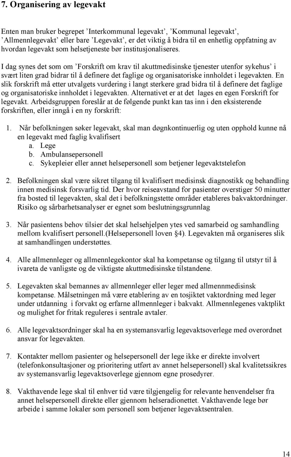 I dag synes det som om Forskrift om krav til akuttmedisinske tjenester utenfor sykehus i svært liten grad bidrar til å definere det faglige og organisatoriske innholdet i legevakten.