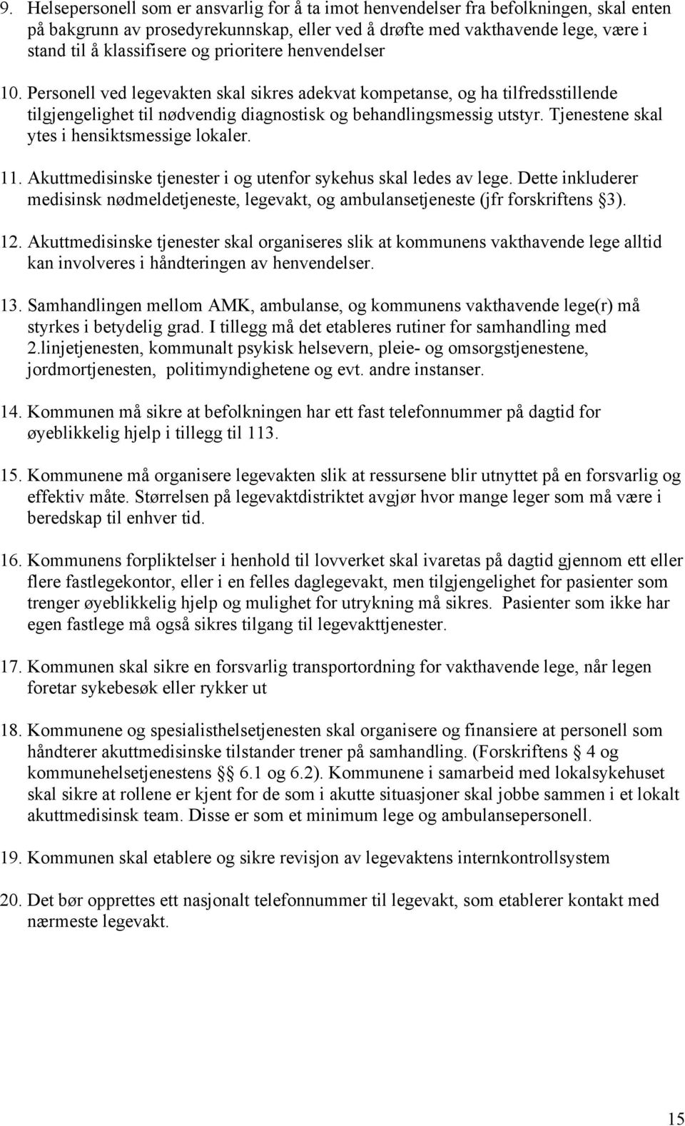 Tjenestene skal ytes i hensiktsmessige lokaler. 11. Akuttmedisinske tjenester i og utenfor sykehus skal ledes av lege.