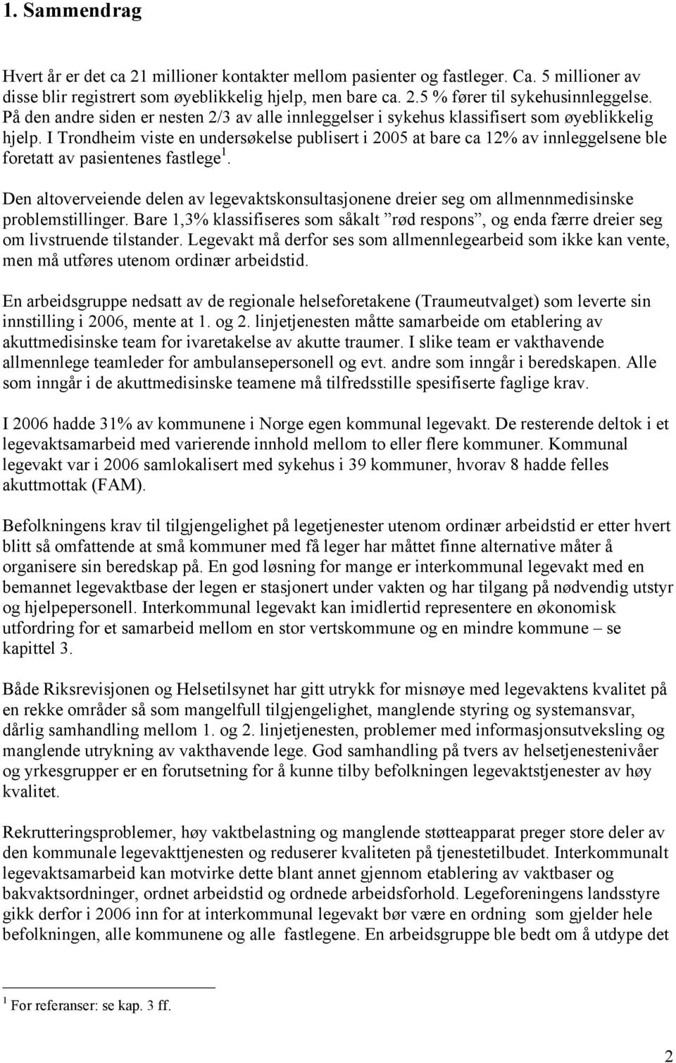 I Trondheim viste en undersøkelse publisert i 2005 at bare ca 12% av innleggelsene ble foretatt av pasientenes fastlege 1.