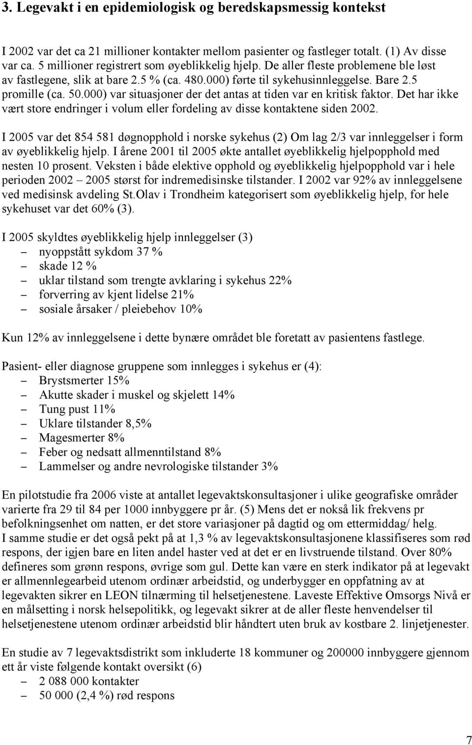 000) var situasjoner der det antas at tiden var en kritisk faktor. Det har ikke vært store endringer i volum eller fordeling av disse kontaktene siden 2002.