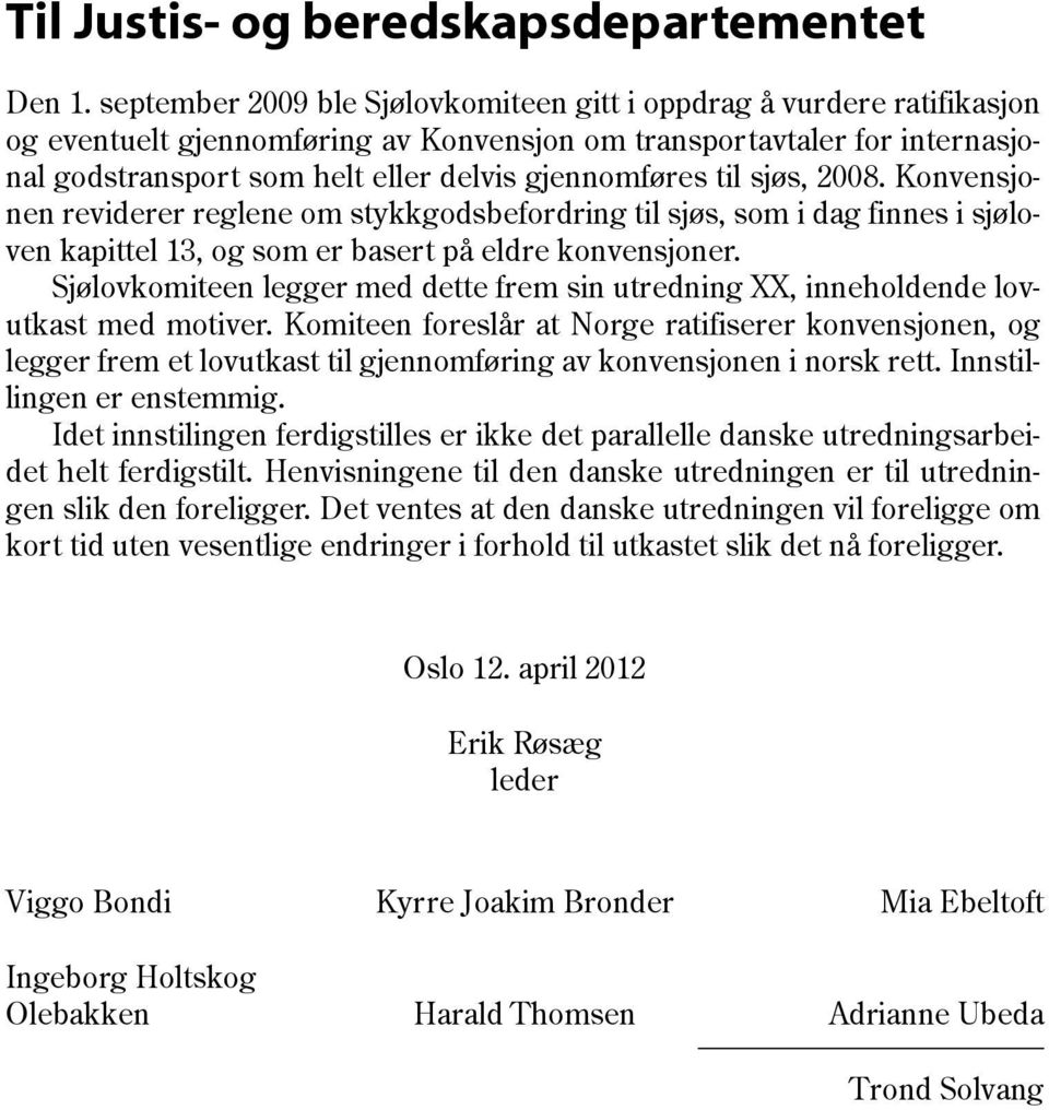 til sjøs, 2008. Konvensjonen reviderer reglene om stykkgodsbefordring til sjøs, som i dag finnes i sjøloven kapittel 13, og som er basert på eldre konvensjoner.