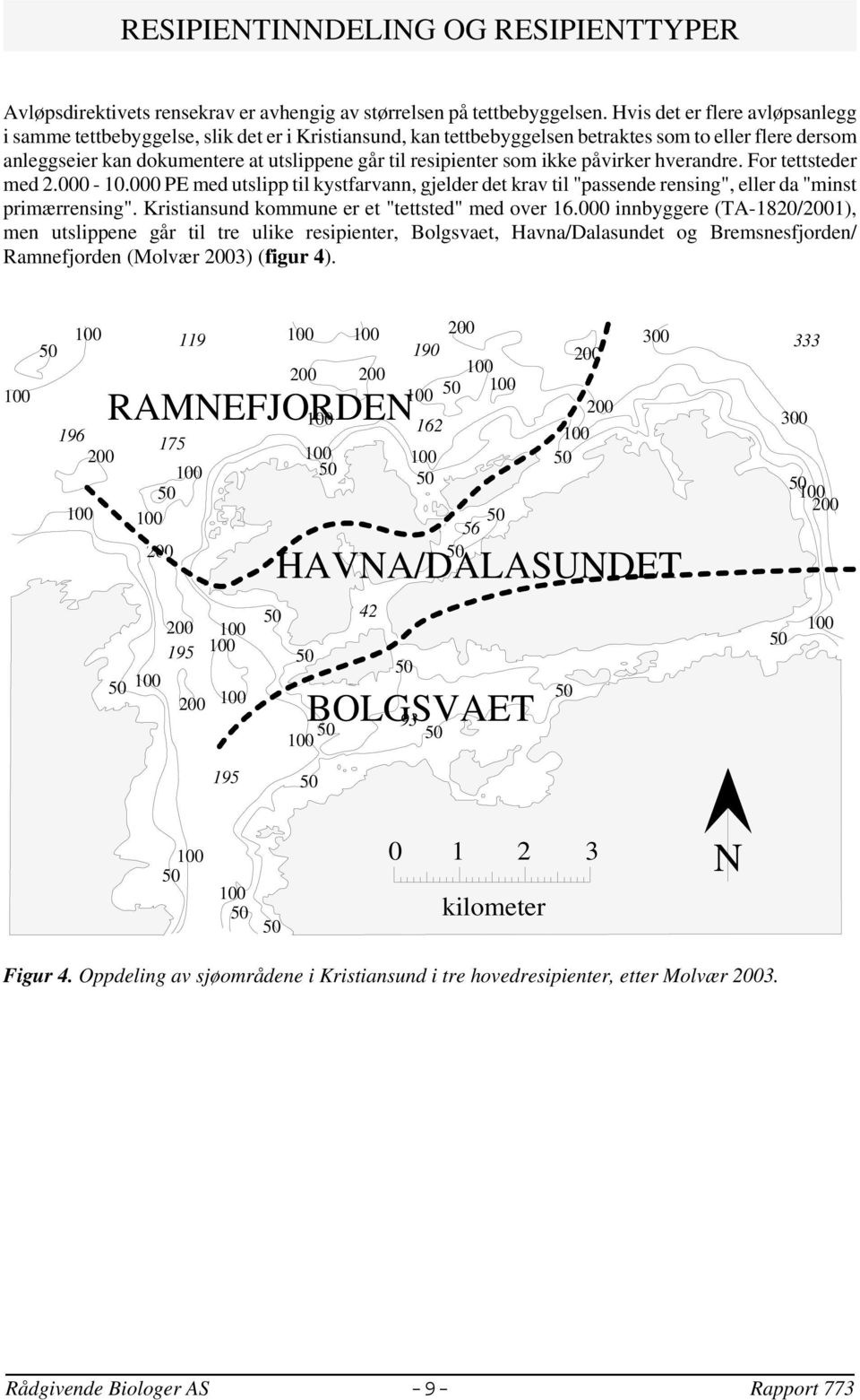 resipienter som ikke påvirker hverandre. For tettsteder med 2.000 -.000 PE med utslipp til kystfarvann, gjelder det krav til "passende rensing", eller da "minst primærrensing".