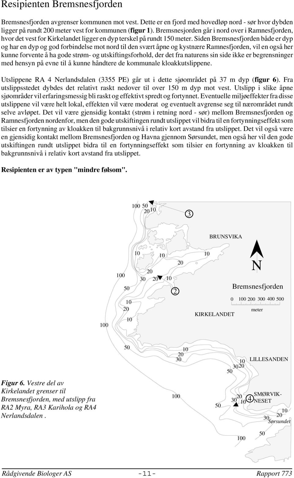 Siden Bremsnesfjorden både er dyp og har en dyp og god forbindelse mot nord til den svært åpne og kystnære Ramnesfjorden, vil en også her kunne forvente å ha gode strøm- og utskiftingsforhold, der