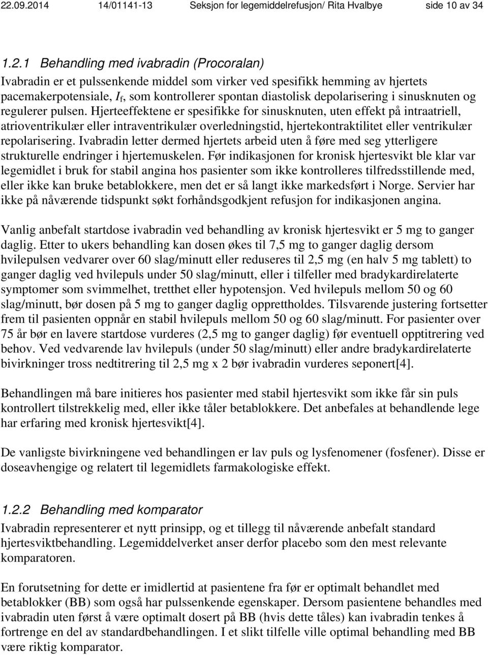 Hjerteeffektene er spesifikke for sinusknuten, uten effekt på intraatriell, atrioventrikulær eller intraventrikulær overledningstid, hjertekontraktilitet eller ventrikulær repolarisering.